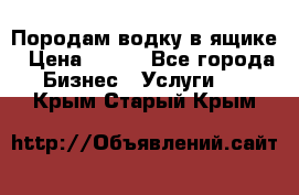 Породам водку в ящике › Цена ­ 950 - Все города Бизнес » Услуги   . Крым,Старый Крым